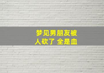 梦见男朋友被人砍了 全是血